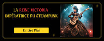 La Reine Victoria L'impératrice du Steampunk