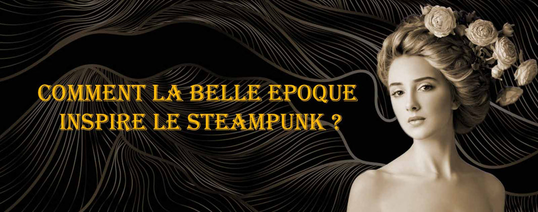 Comment la Belle Epoque inspire le Steampunk ?