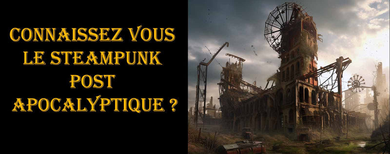 Connaissez vous le Steampunk Post Apocalyptique ?