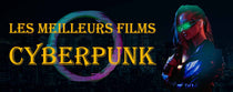 Les meilleurs Films Cyberpunk à voir absolument