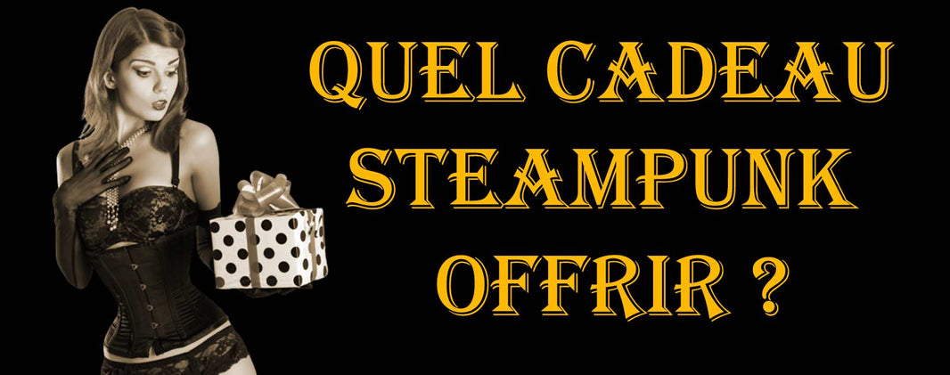 Quel Cadeau Steampunk offrir ?