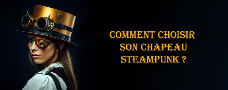 Comment choisir son Chapeau Steampunk ?