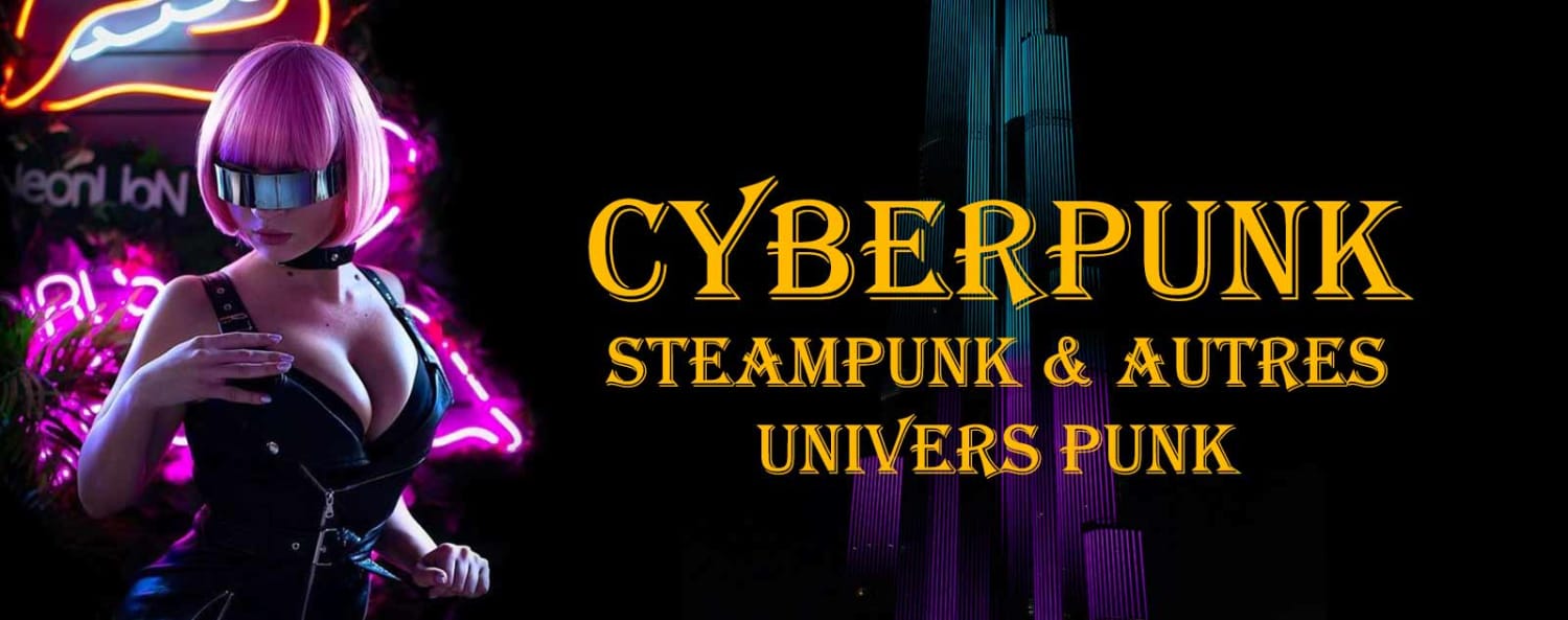 Cyberpunk, Steampunk et autres Univers Punk.